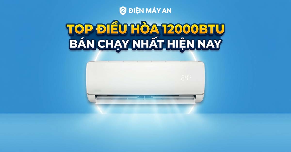 Top điều hòa 12000BTU bán chạy nhất hiện nay